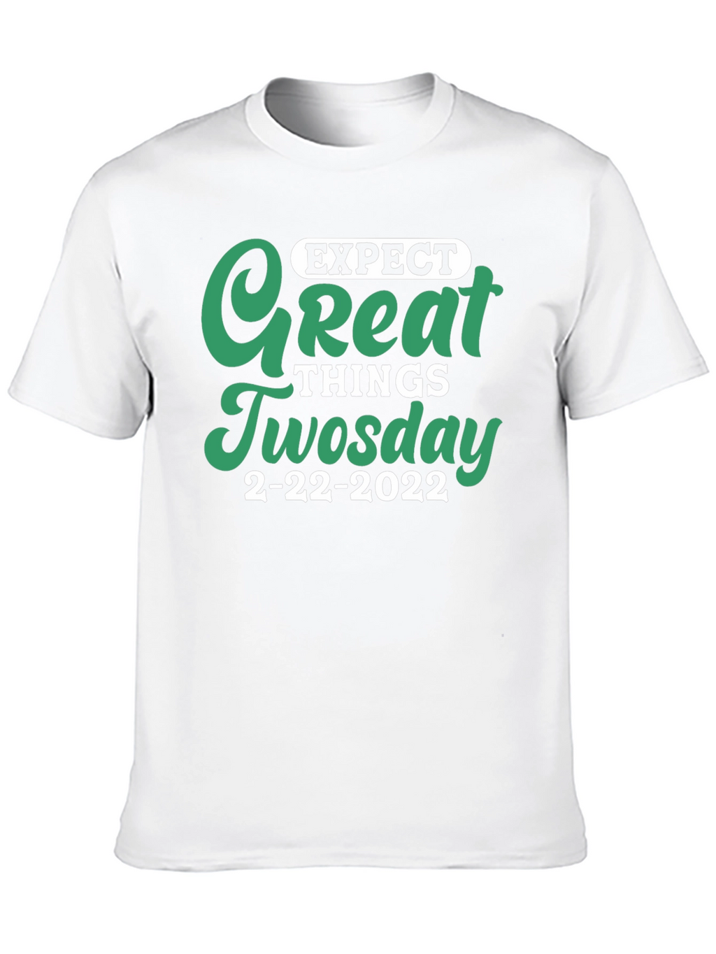 Expect Great Things Tuesday 2-22-2022 T-Shirt