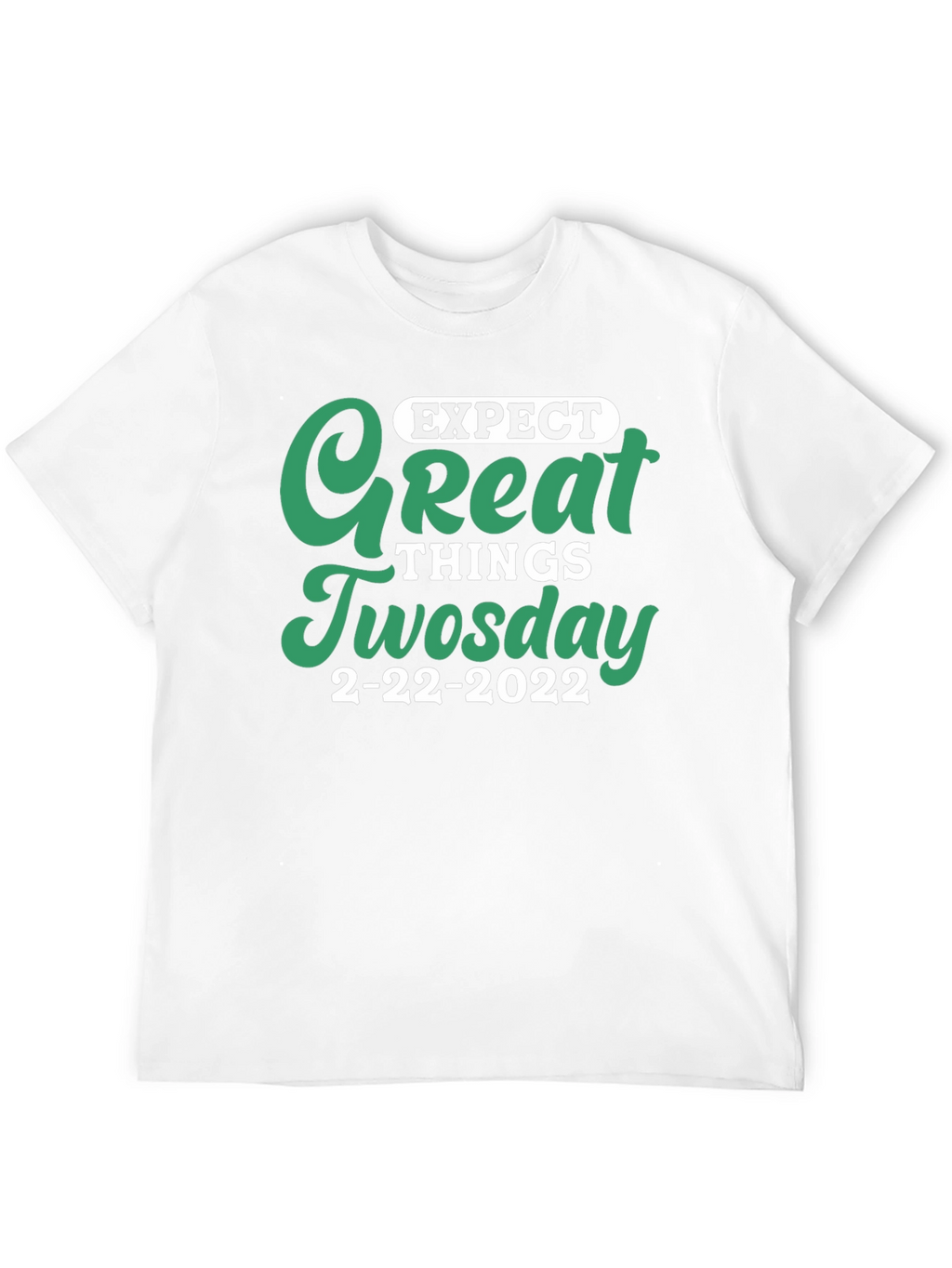 Expect Great Things Tuesday 2-22-2022 T-Shirt