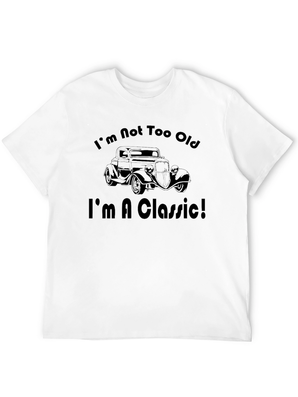 Im Not Too Old Im A Classic T-Shirt