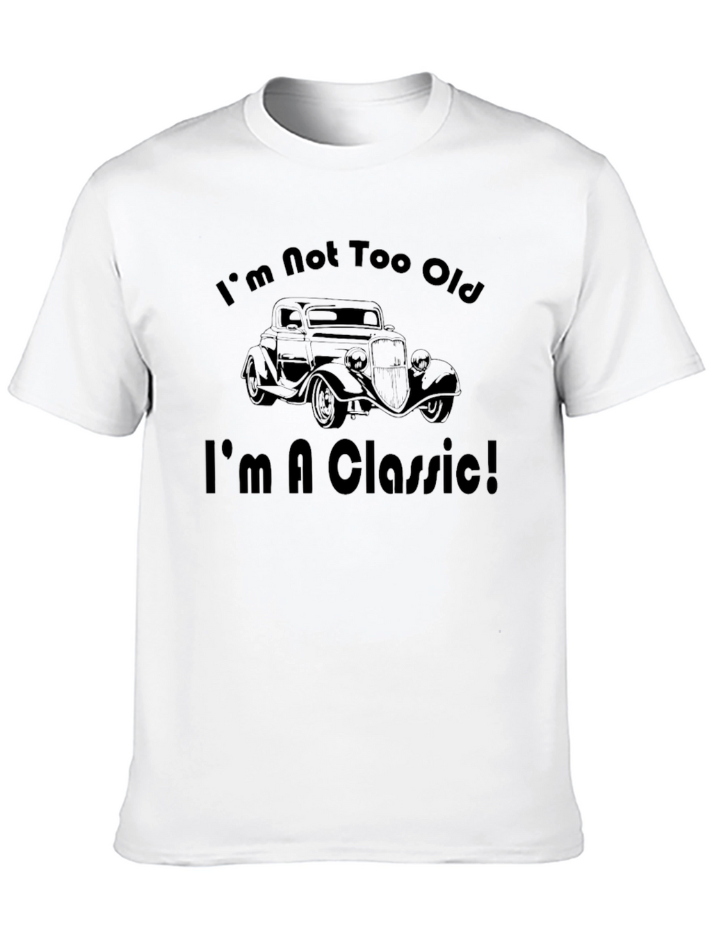 Im Not Too Old Im A Classic T-Shirt
