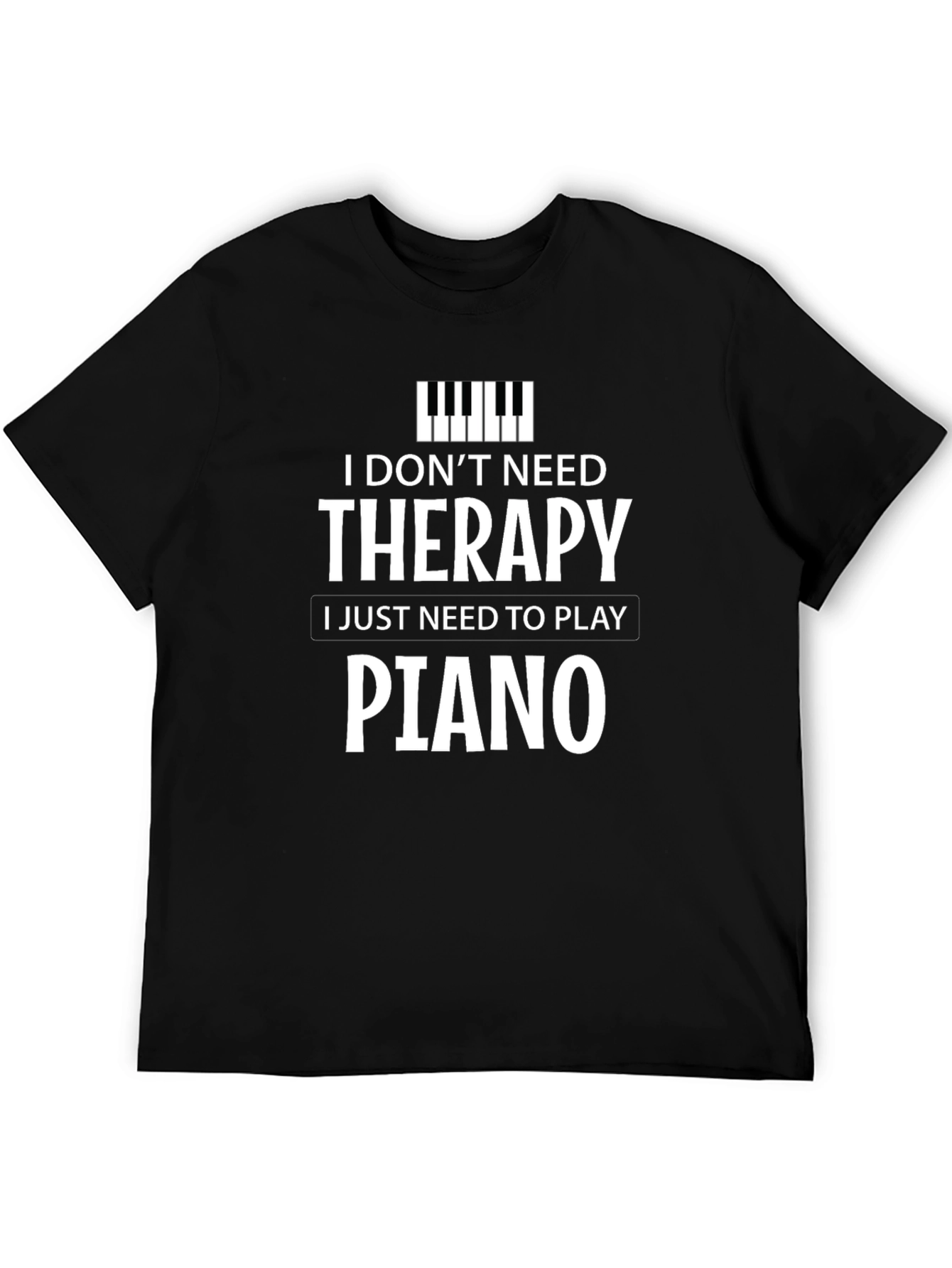 I Dont Need Therapy I Just Need to Play Piano T-Shirt
