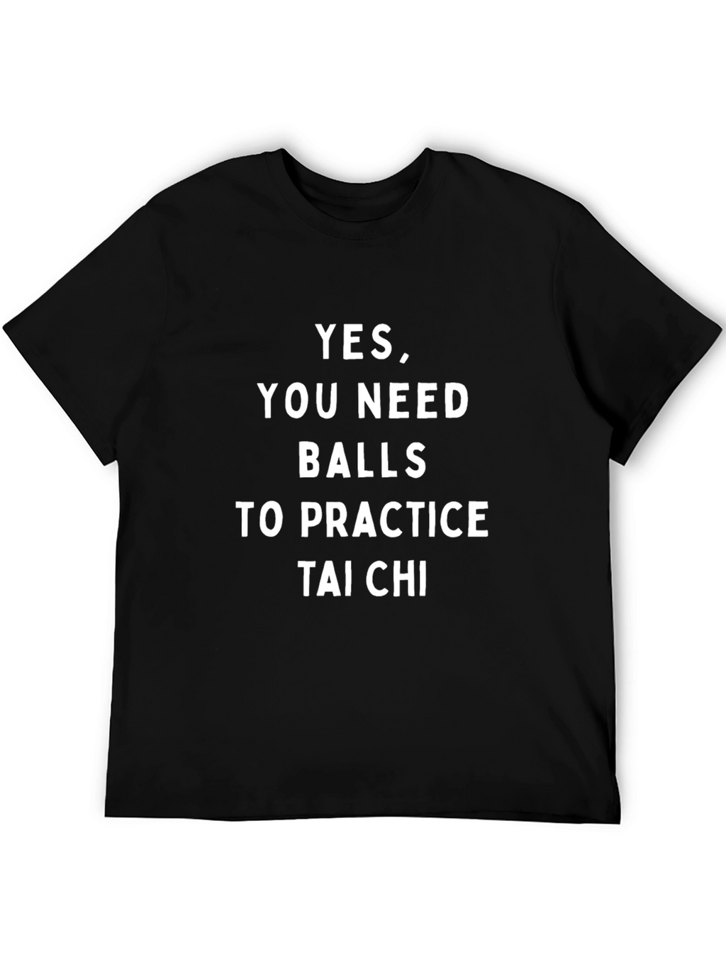 Funny Tai Chi T-Shirt - Yes You Need Balls!