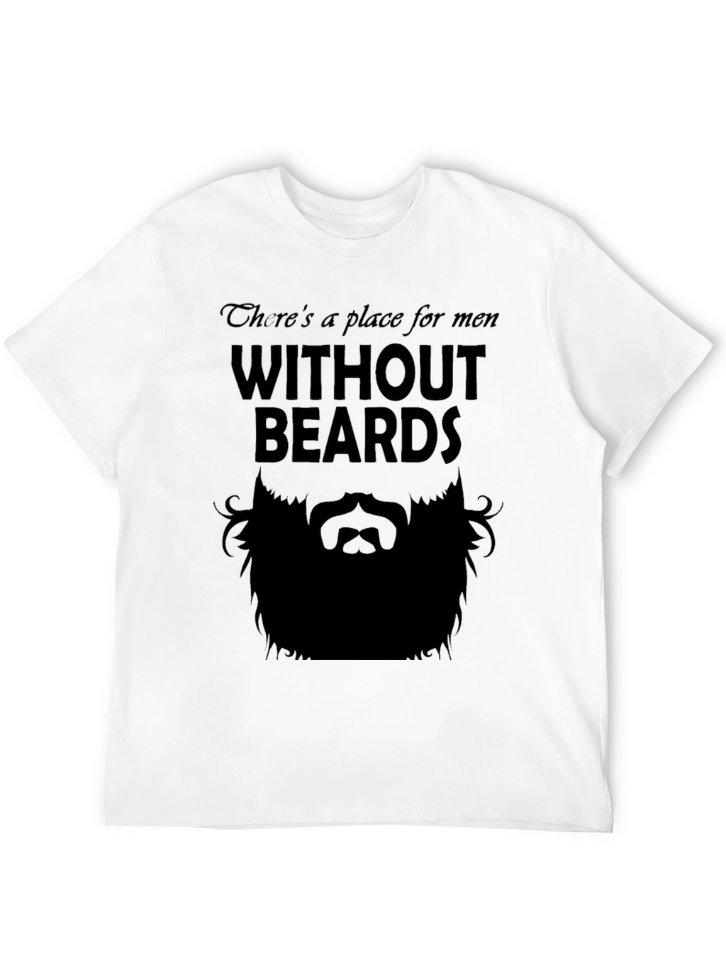 Theres a Place for Men Without Beards T-Shirt