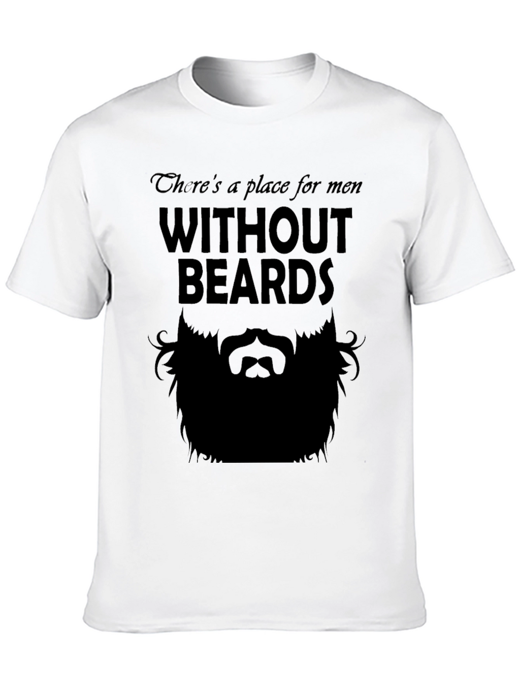 Theres a Place for Men Without Beards T-Shirt
