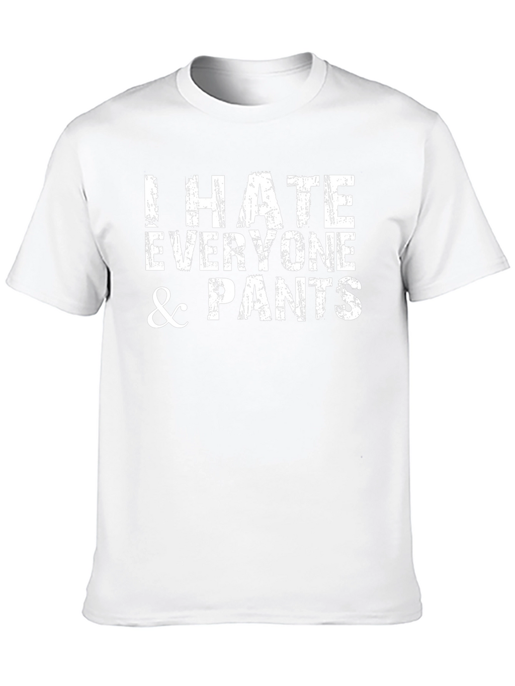 I Hate Everyone & Pants - Graphic T-Shirt