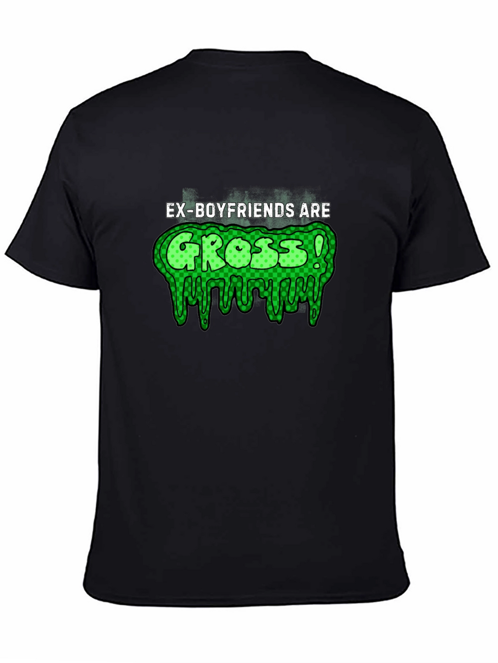 Ex-Boyfriends Are Gross! T-Shirt