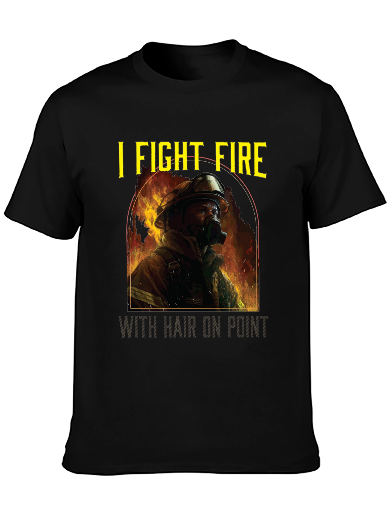 Firefighter T-Shirt: I Fight Fire with Hair On Point