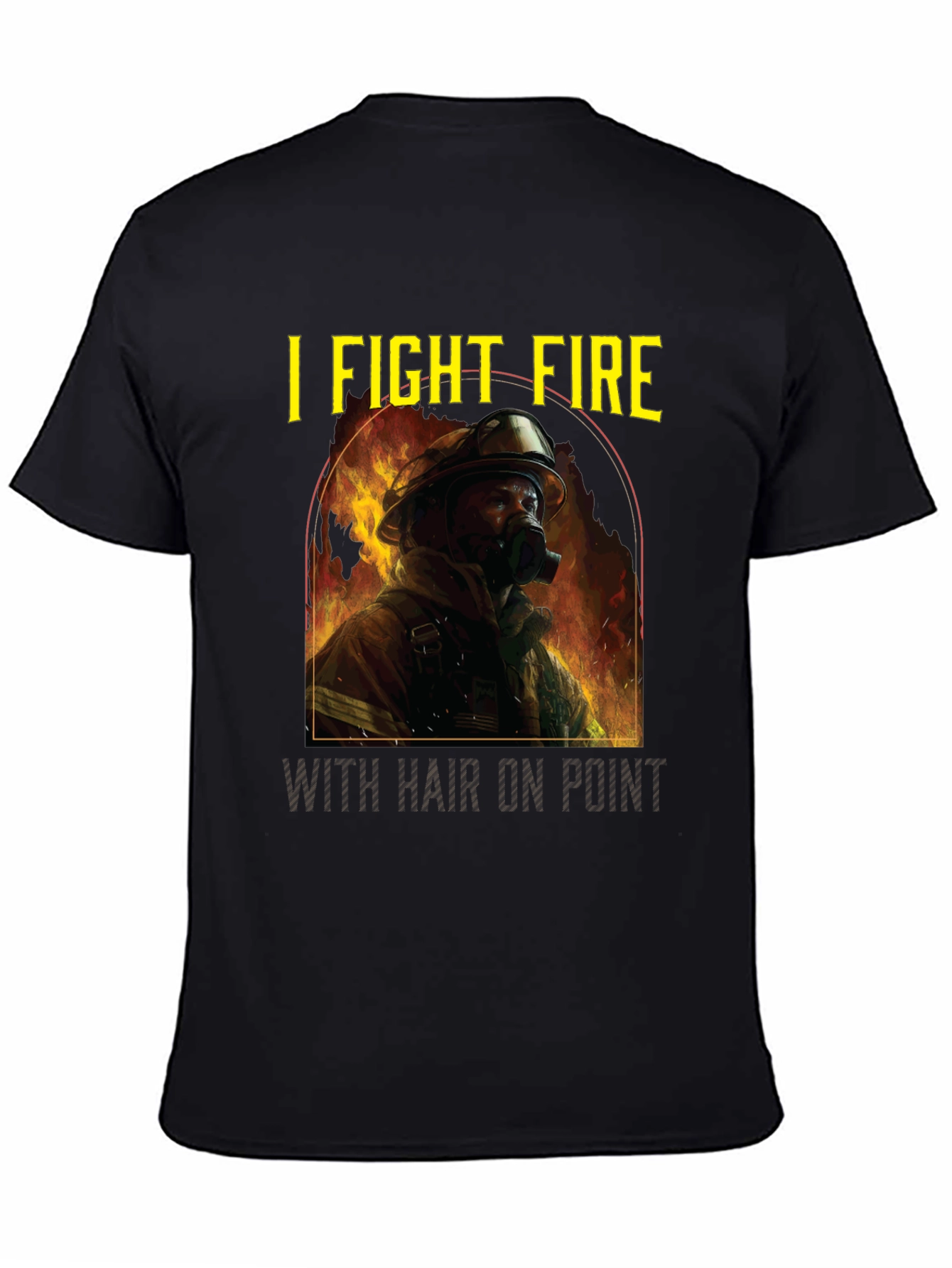 Firefighter T-Shirt: I Fight Fire with Hair On Point