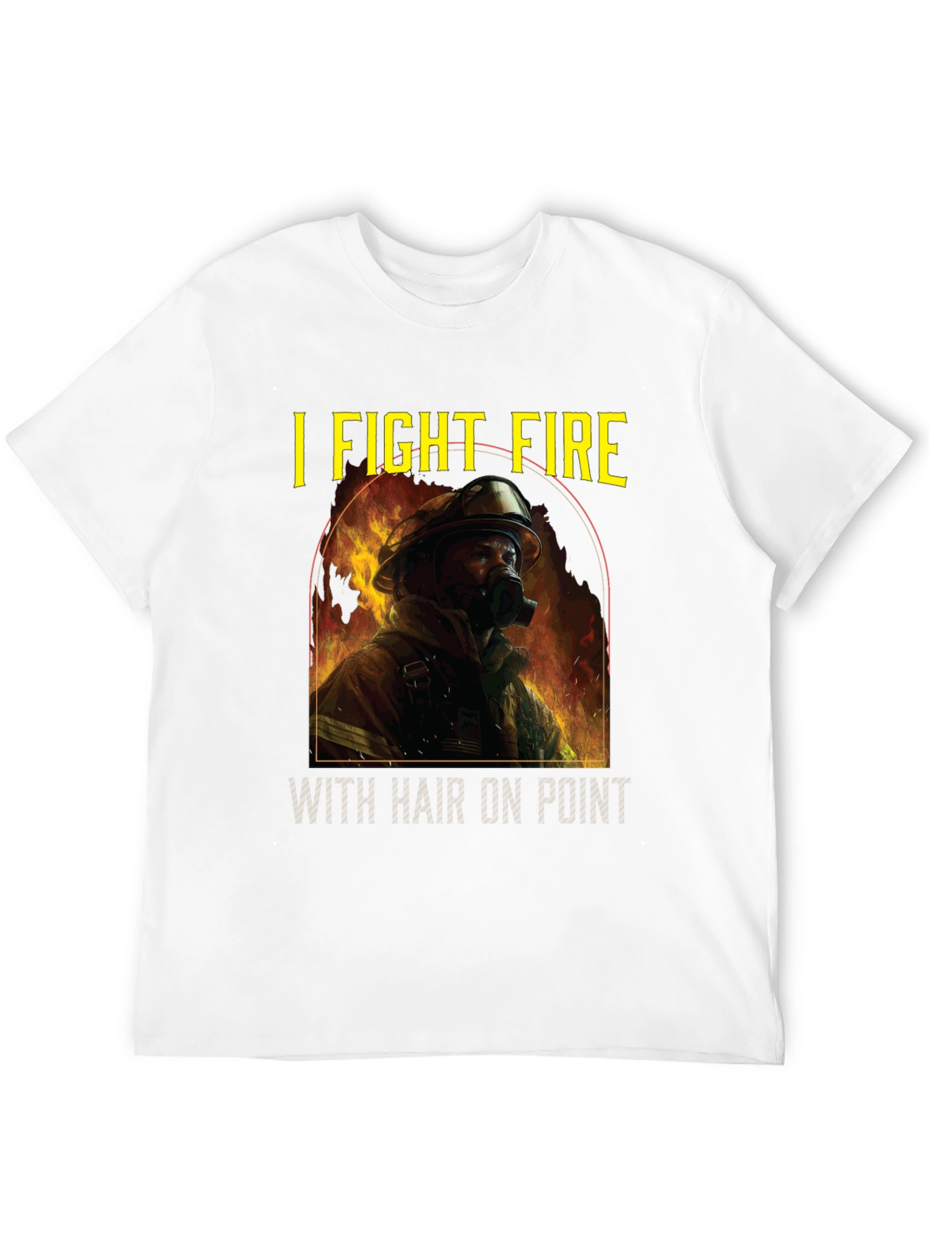 Firefighter T-Shirt: I Fight Fire with Hair On Point