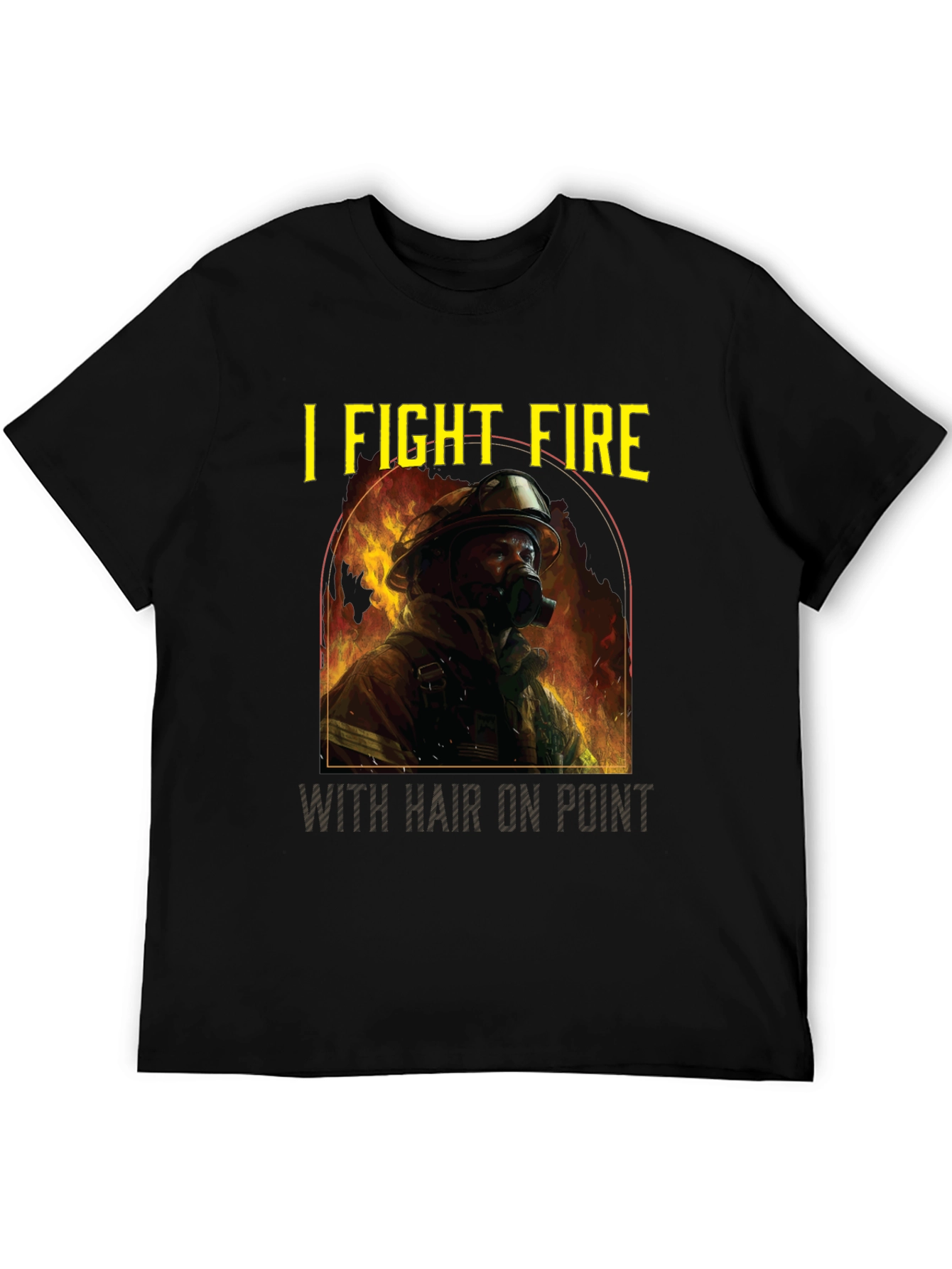 Firefighter T-Shirt: I Fight Fire with Hair On Point