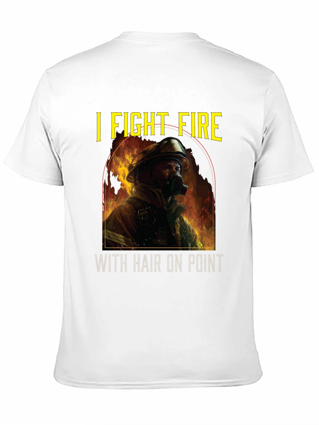 Firefighter T-Shirt: I Fight Fire with Hair On Point