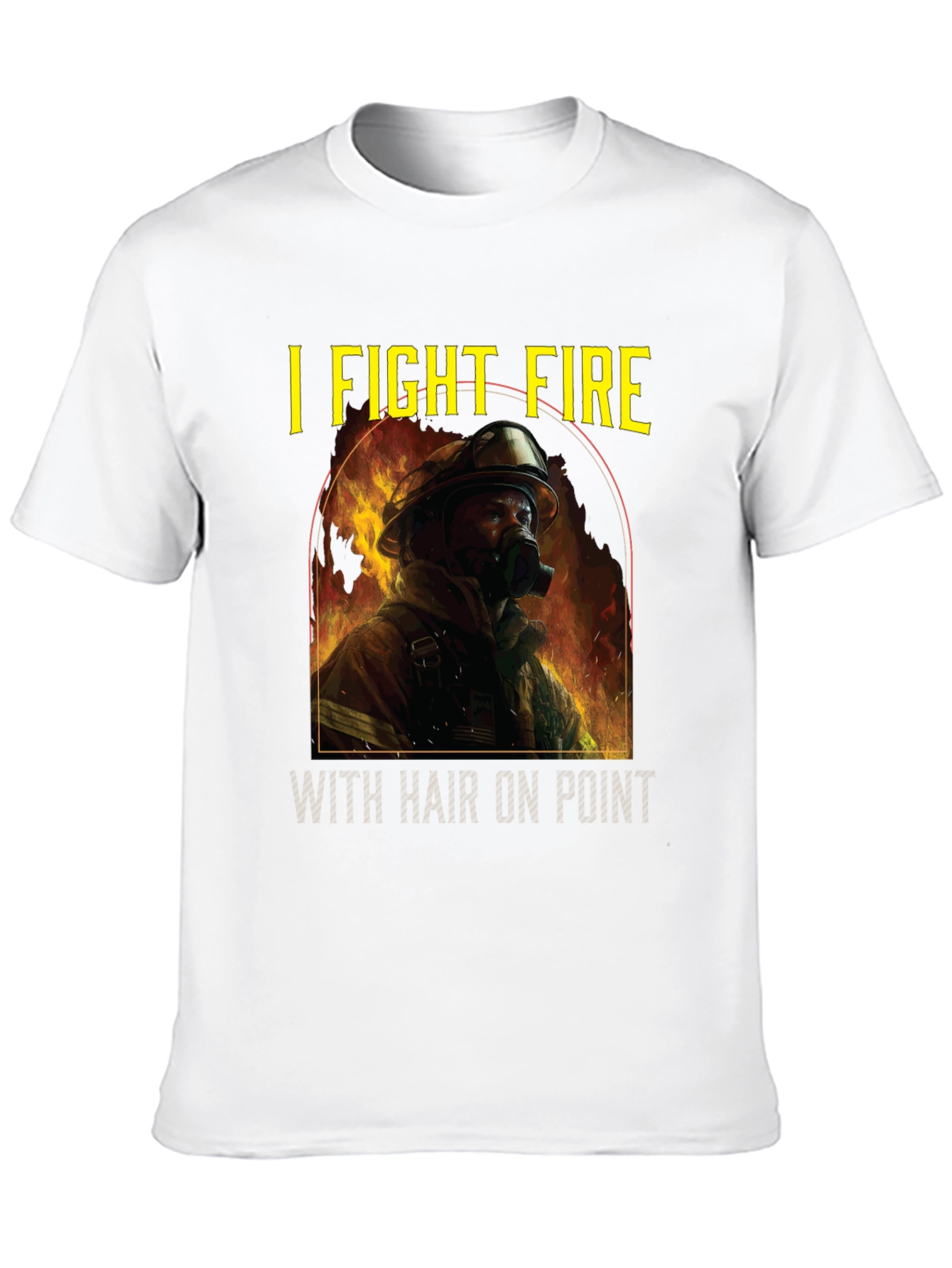 Firefighter T-Shirt: I Fight Fire with Hair On Point
