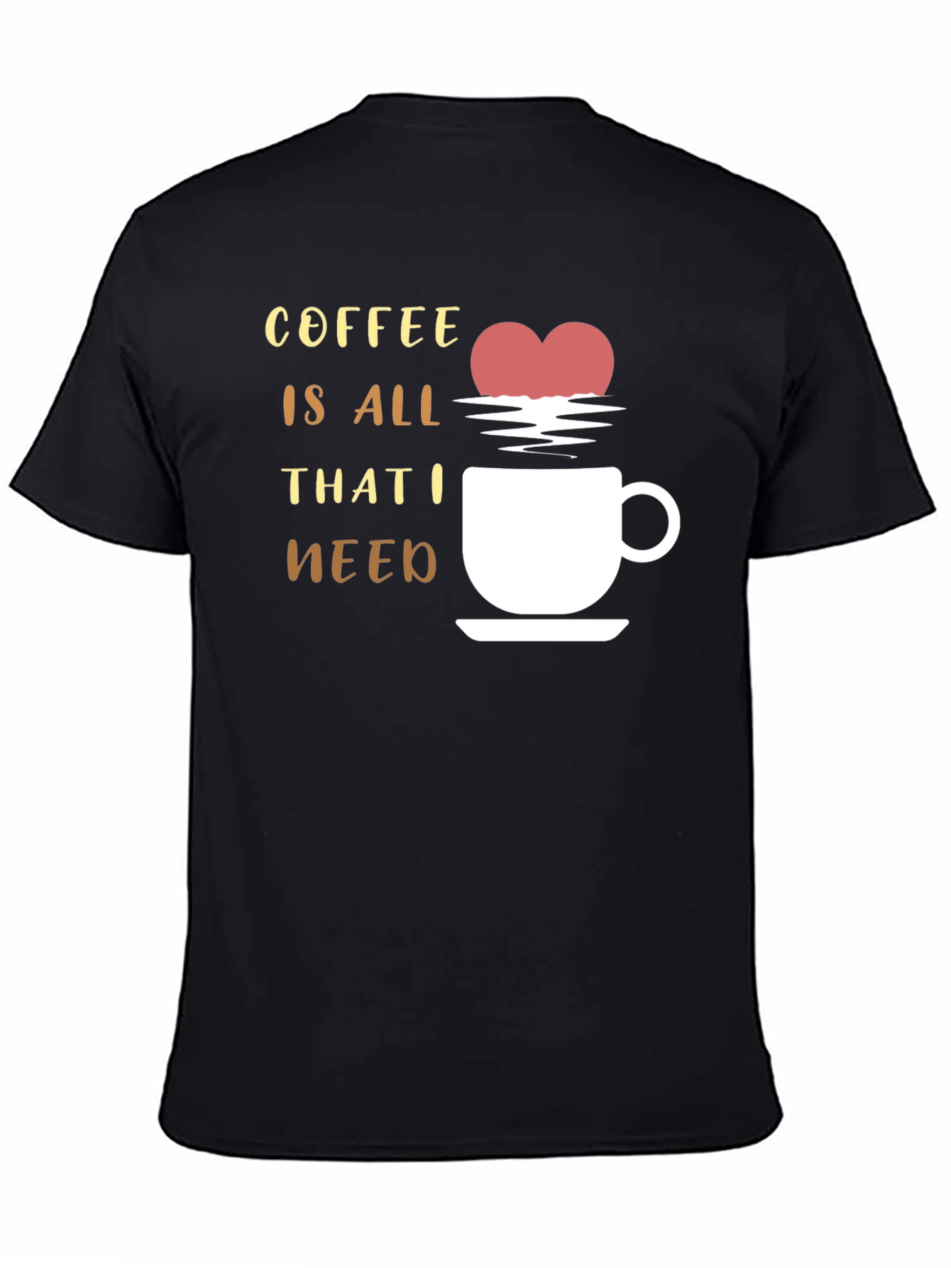 Coffee is All That I Need Graphic T-Shirt