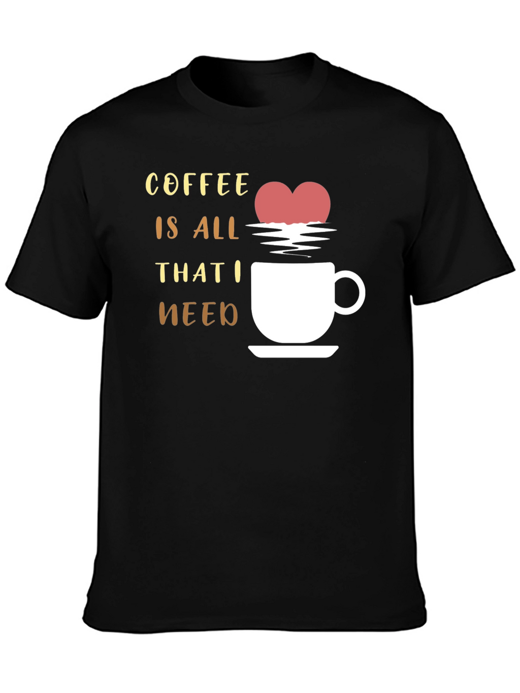Coffee is All That I Need Graphic T-Shirt
