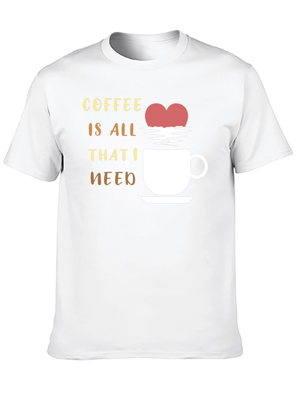 Coffee is All That I Need Graphic T-Shirt