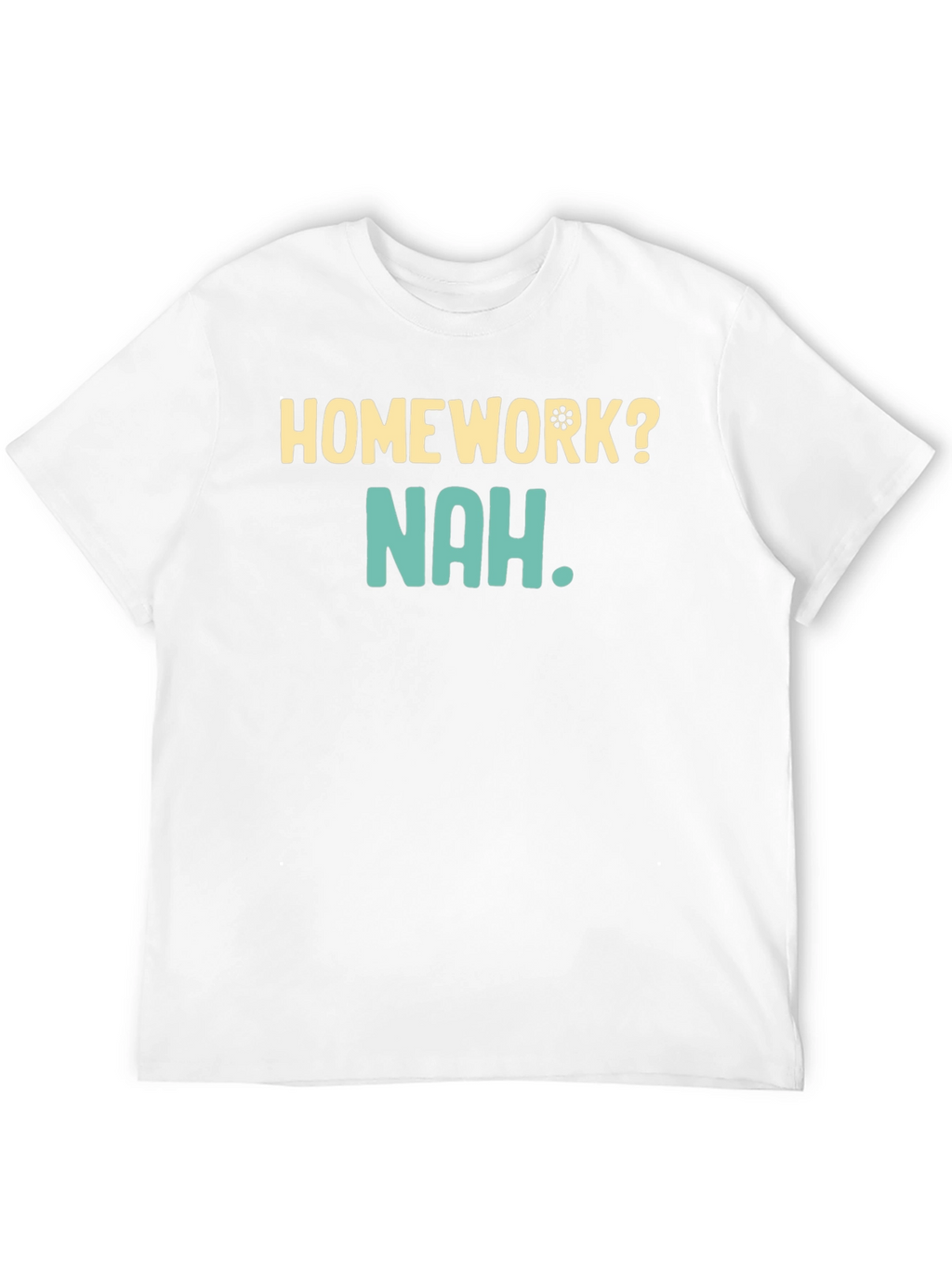 Homework? Nah T-Shirt - Funny Casual Wear