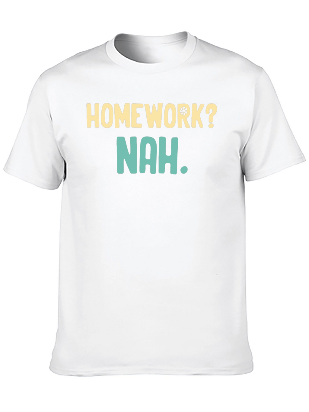 Homework? Nah T-Shirt - Funny Casual Wear