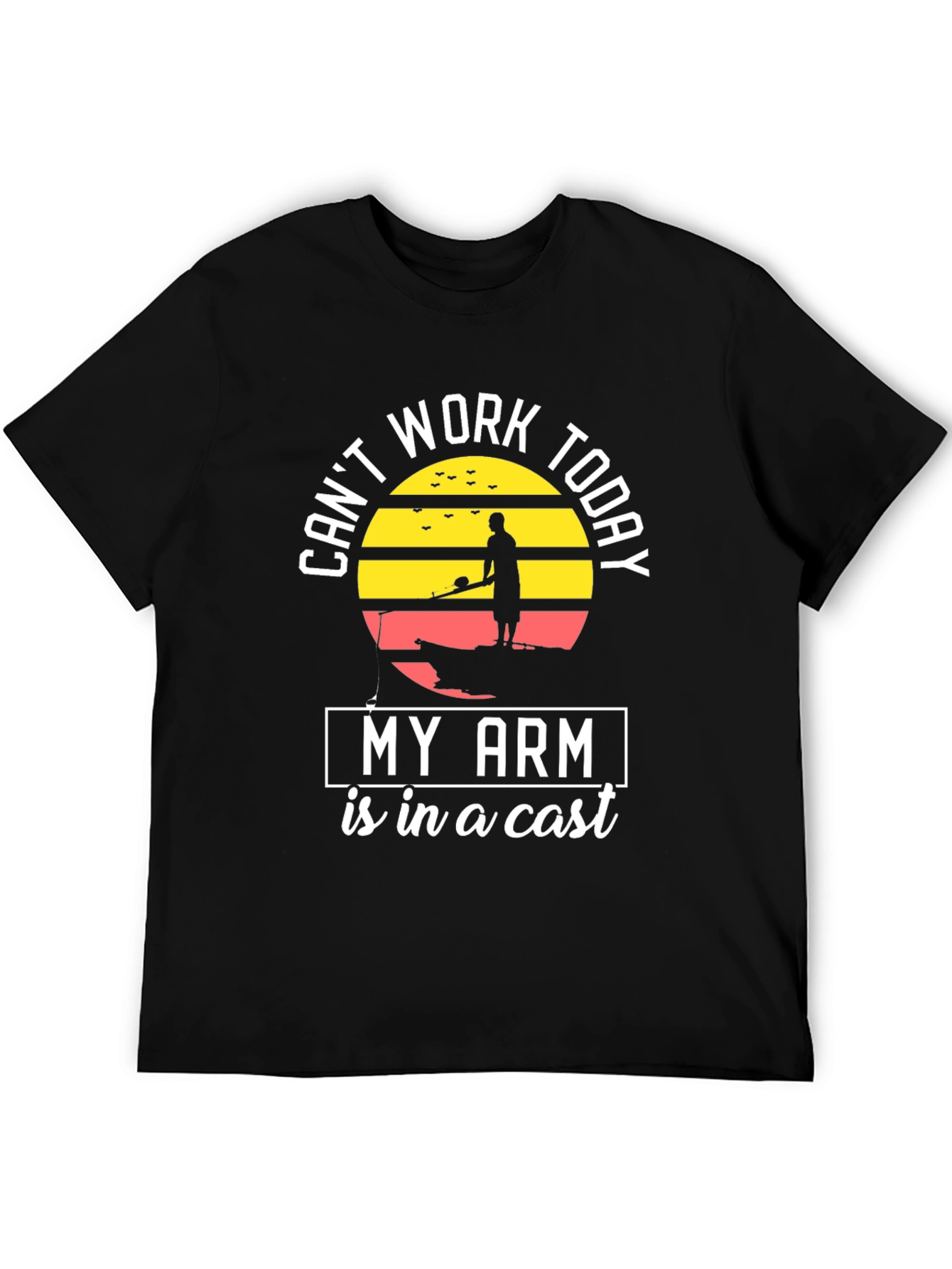 Funny Fishing T-Shirt - Cant Work Arm in Cast