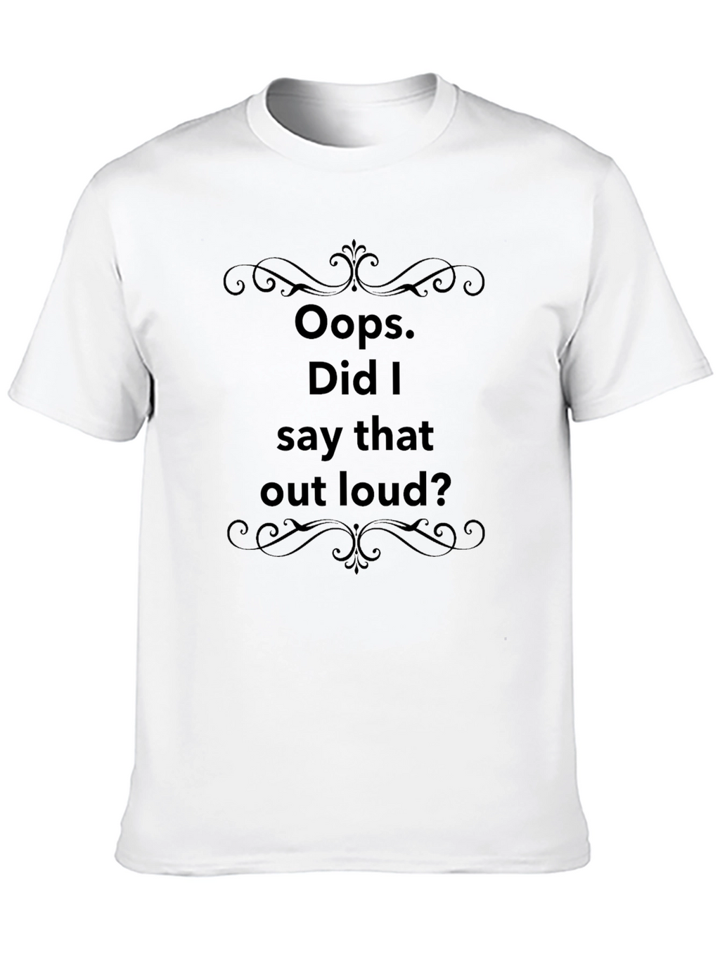 Oops Did I Say That Out Loud? T-Shirt