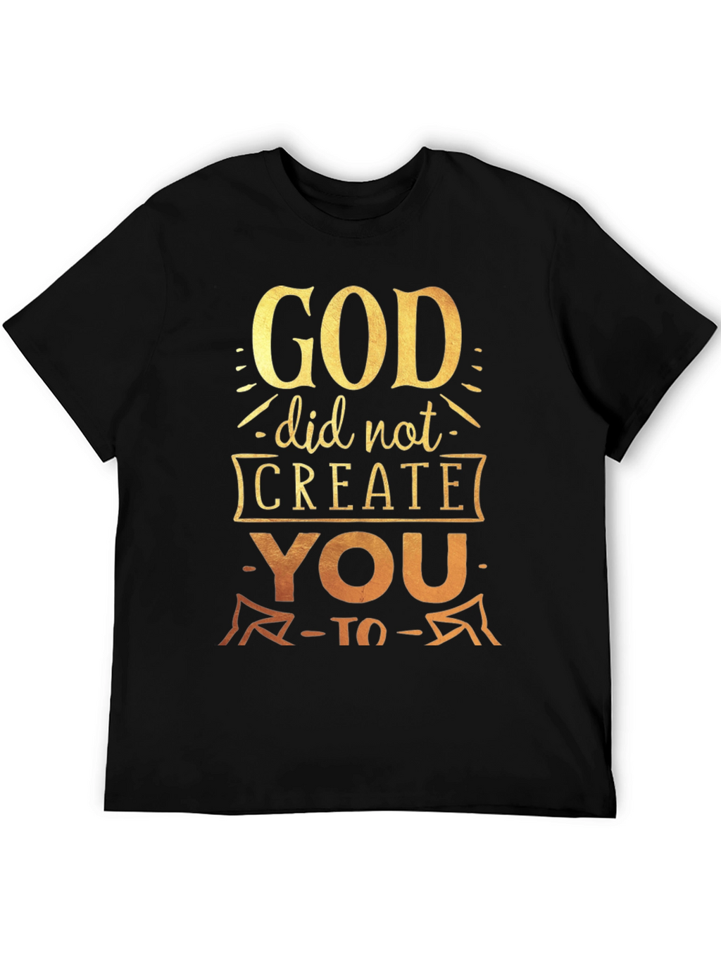 God Did Not Create You To T-Shirt