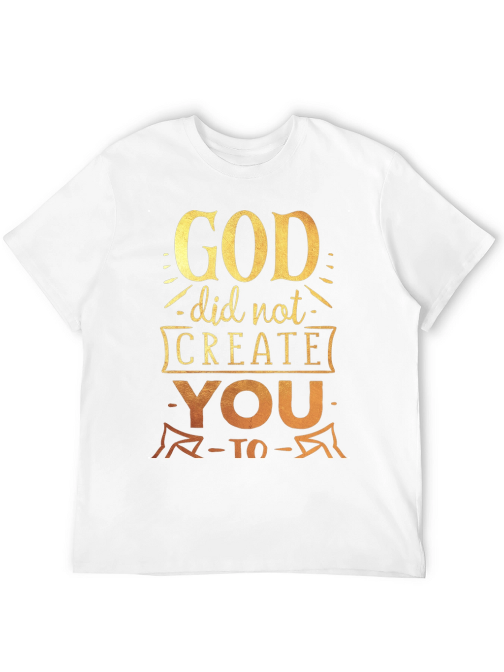 God Did Not Create You To T-Shirt