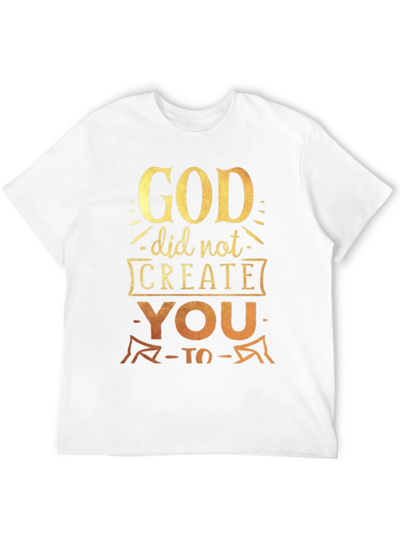 God Did Not Create You To T-Shirt