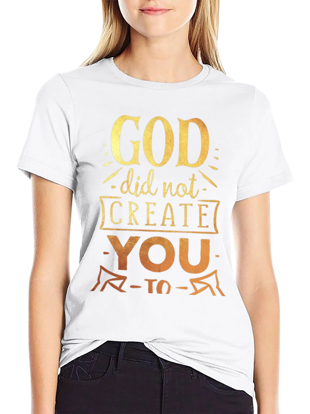 God Did Not Create You To T-Shirt