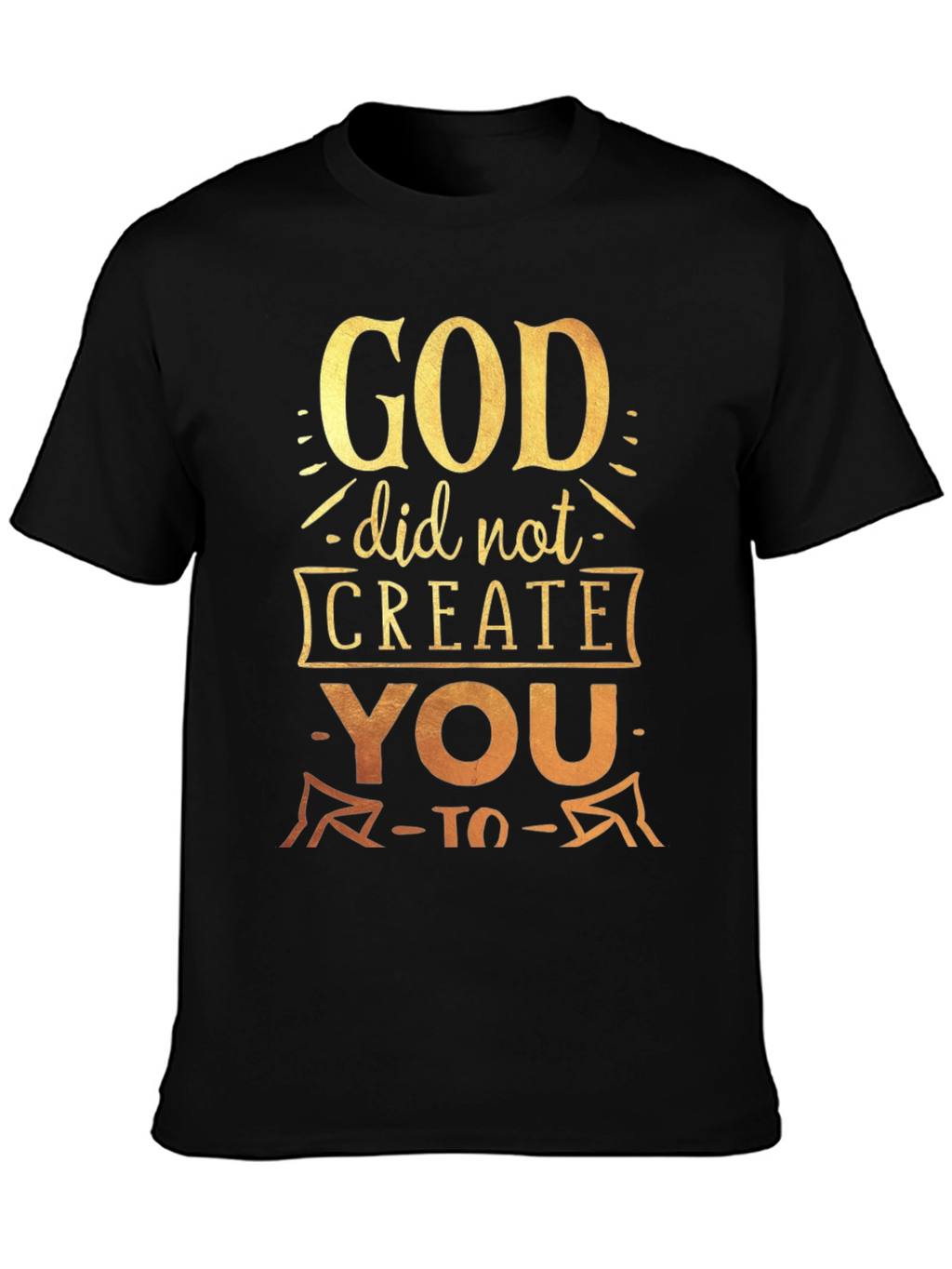 God Did Not Create You To T-Shirt