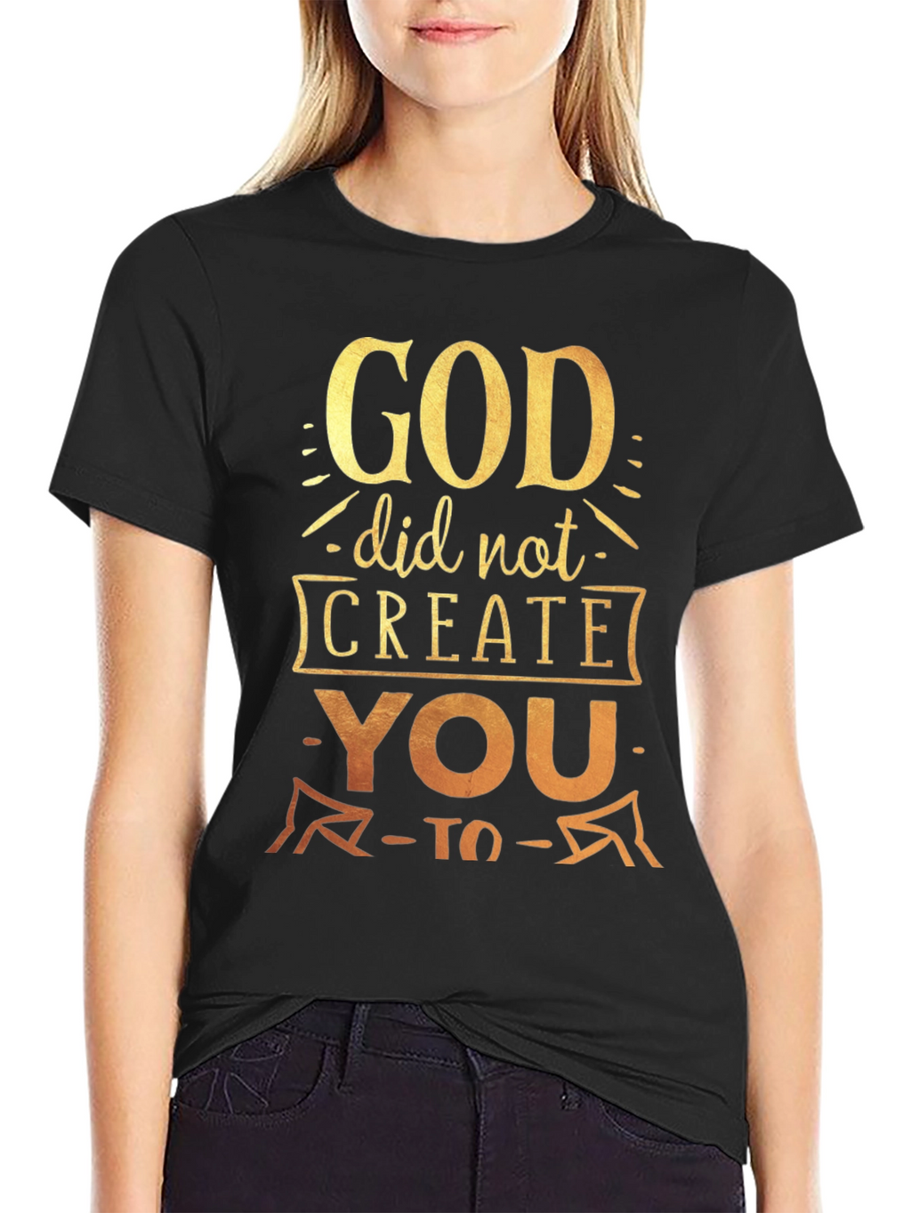 God Did Not Create You To T-Shirt