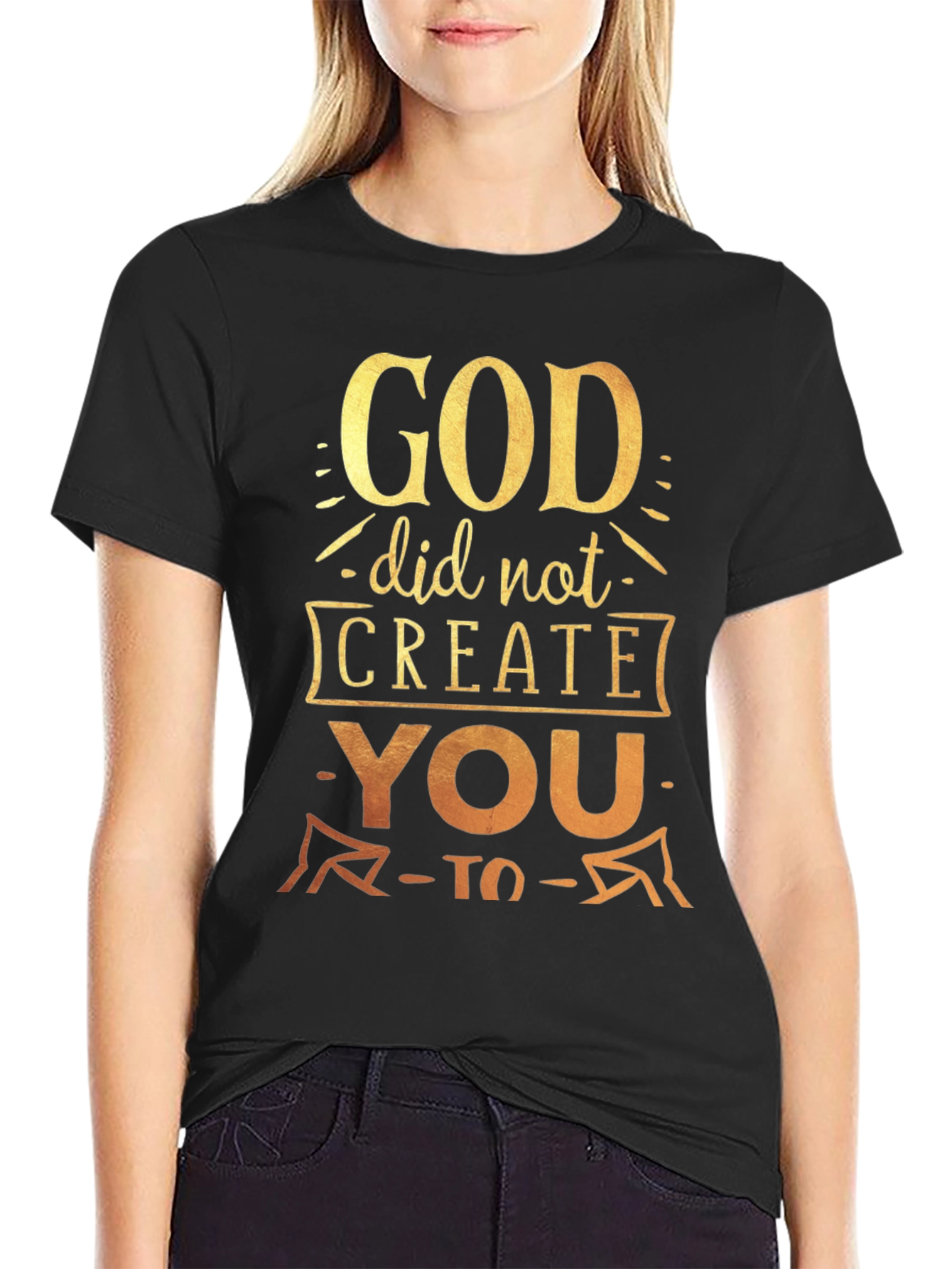 God Did Not Create You To T-Shirt