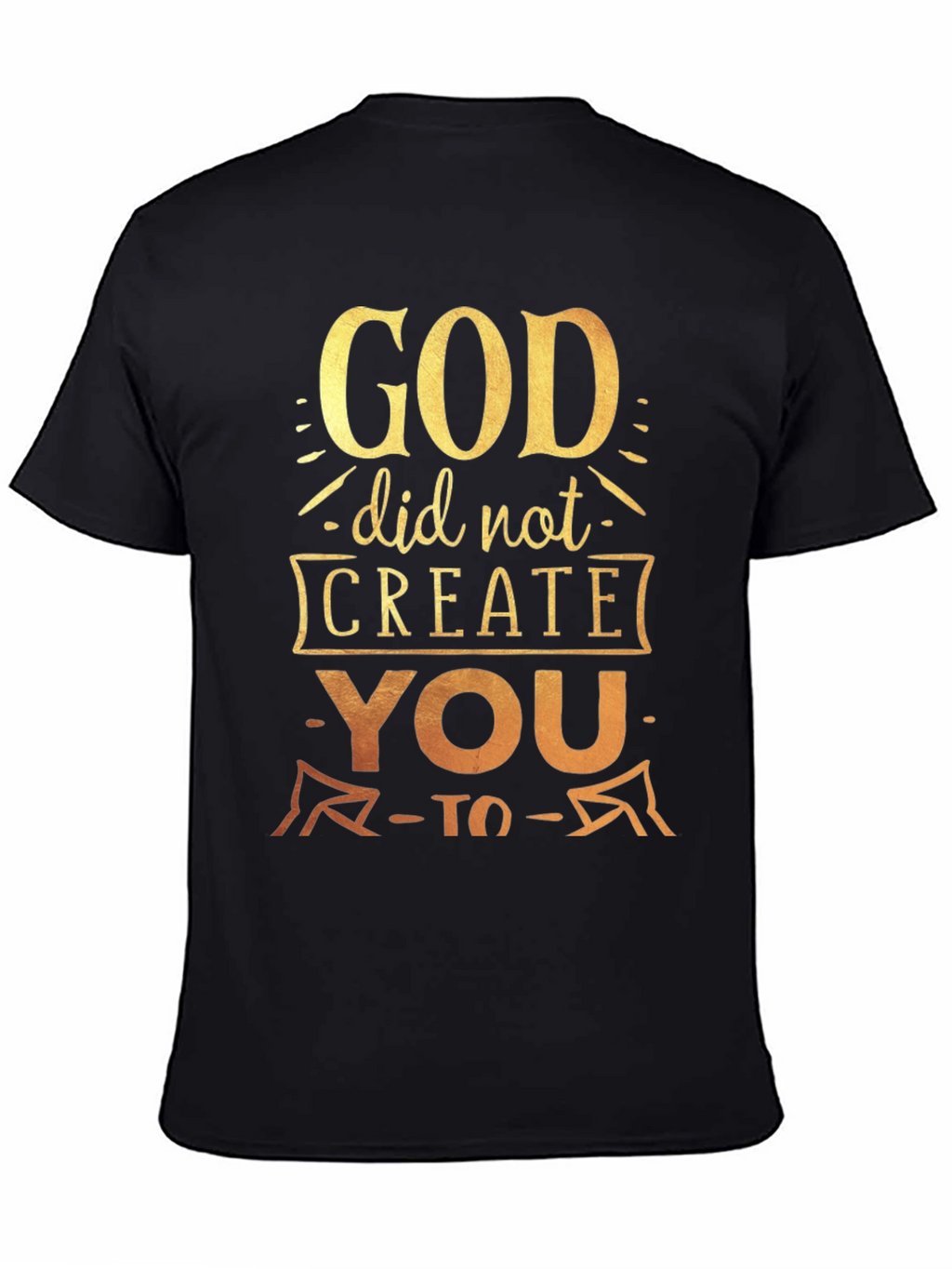God Did Not Create You To T-Shirt
