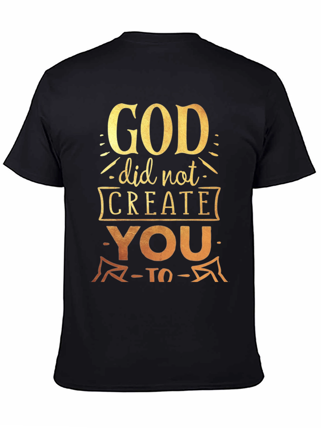 God Did Not Create You To T-Shirt
