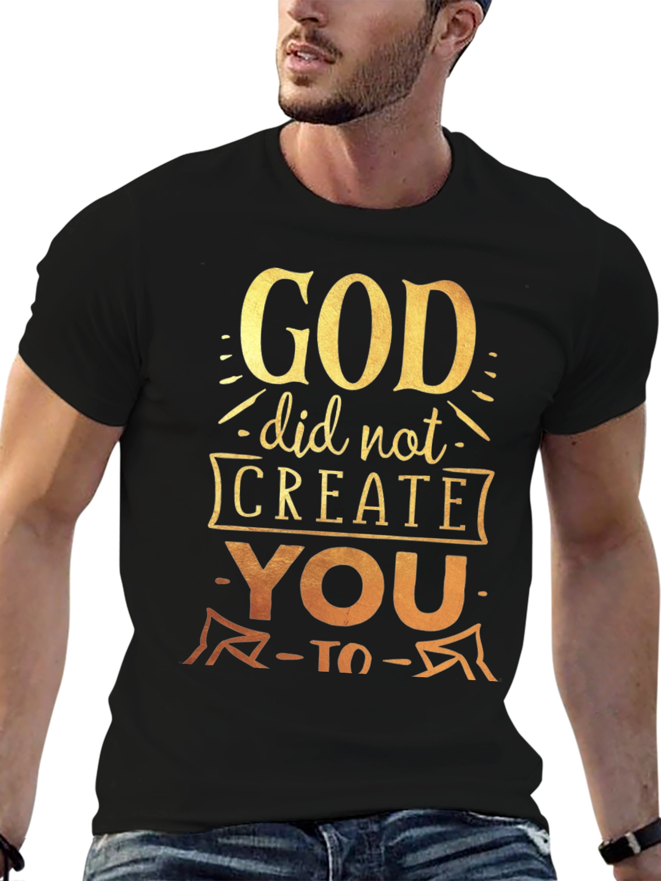 God Did Not Create You To T-Shirt