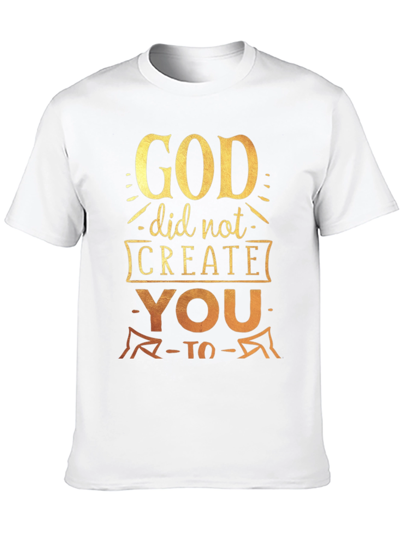 God Did Not Create You To T-Shirt