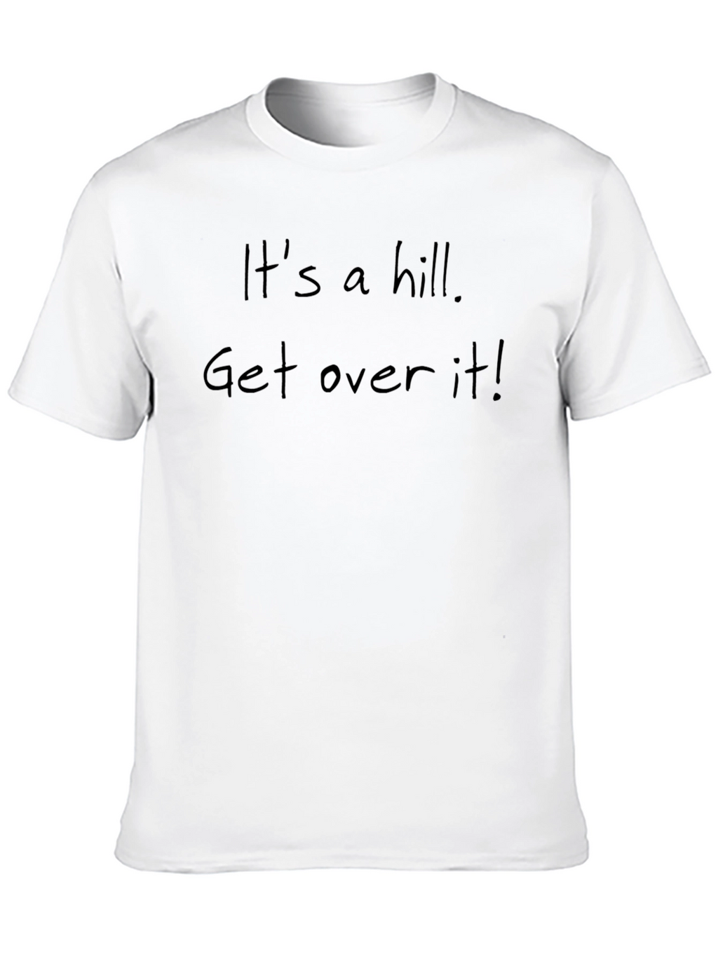 Its a Hill Get Over It! Slogan T-Shirt