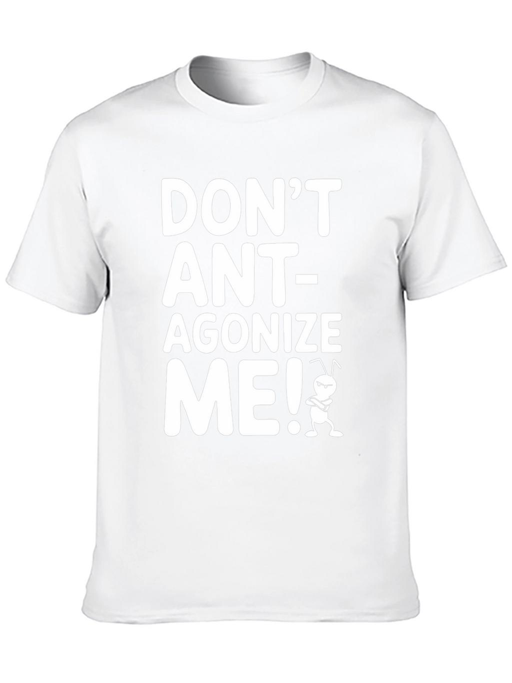 Dont Ant-agonize Me! Graphic Tee