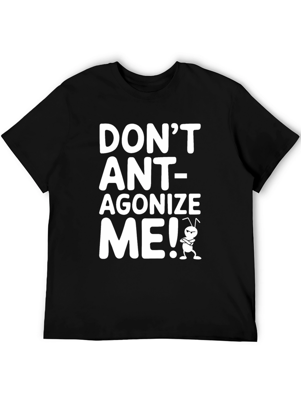 Dont Ant-agonize Me! Graphic Tee