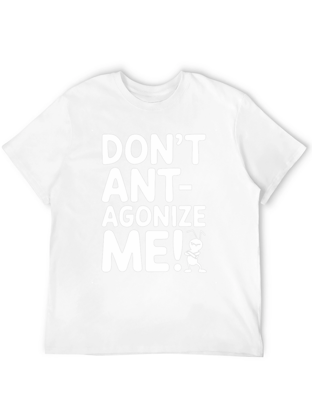 Dont Ant-agonize Me! Graphic Tee
