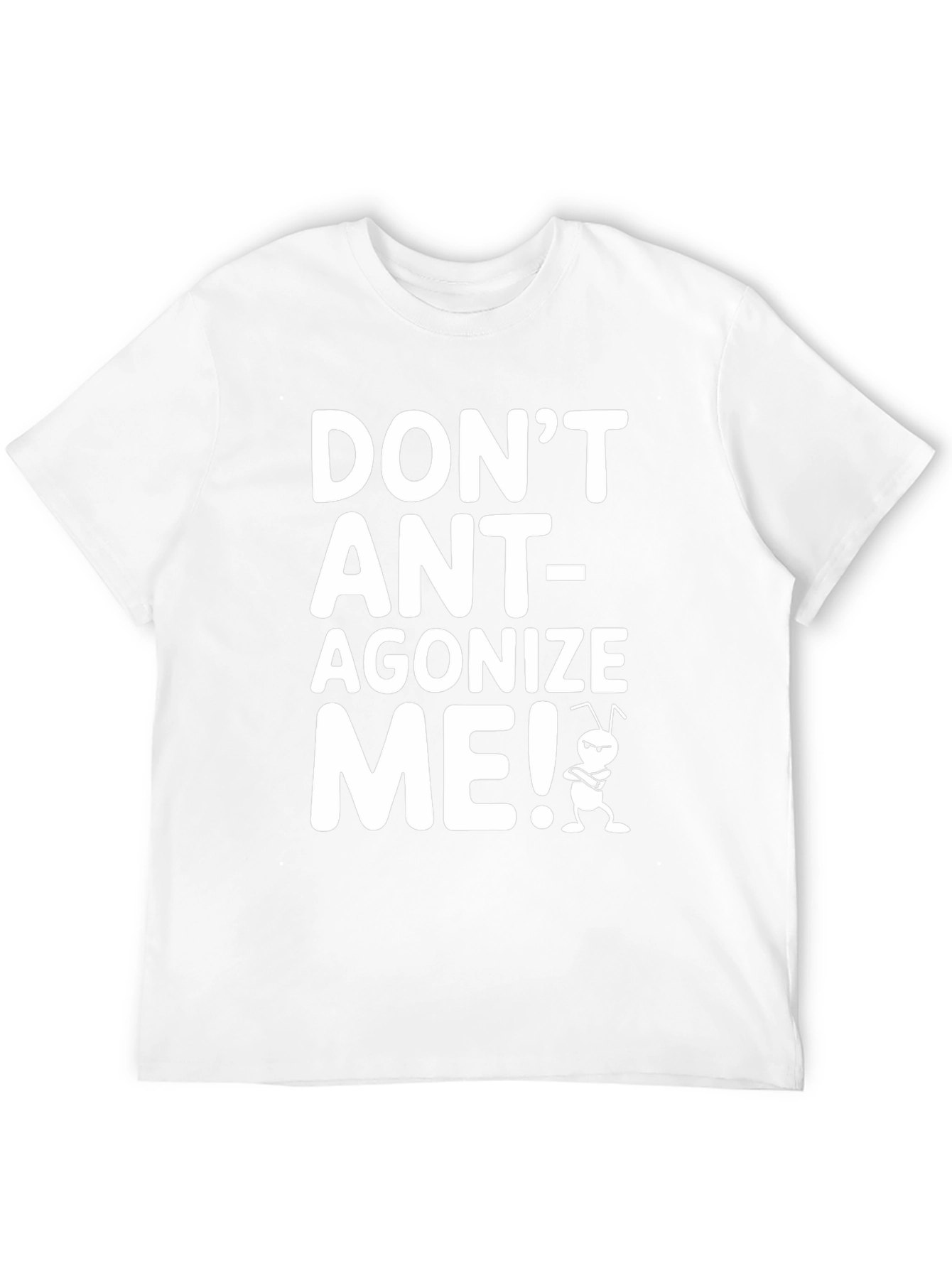 Dont Ant-agonize Me! Graphic Tee