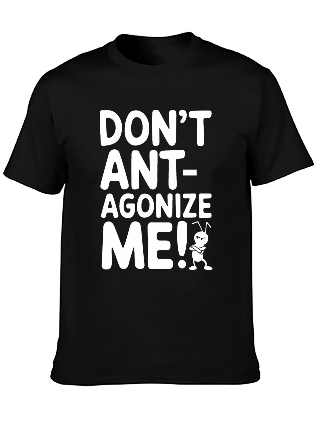Dont Ant-agonize Me! Graphic Tee