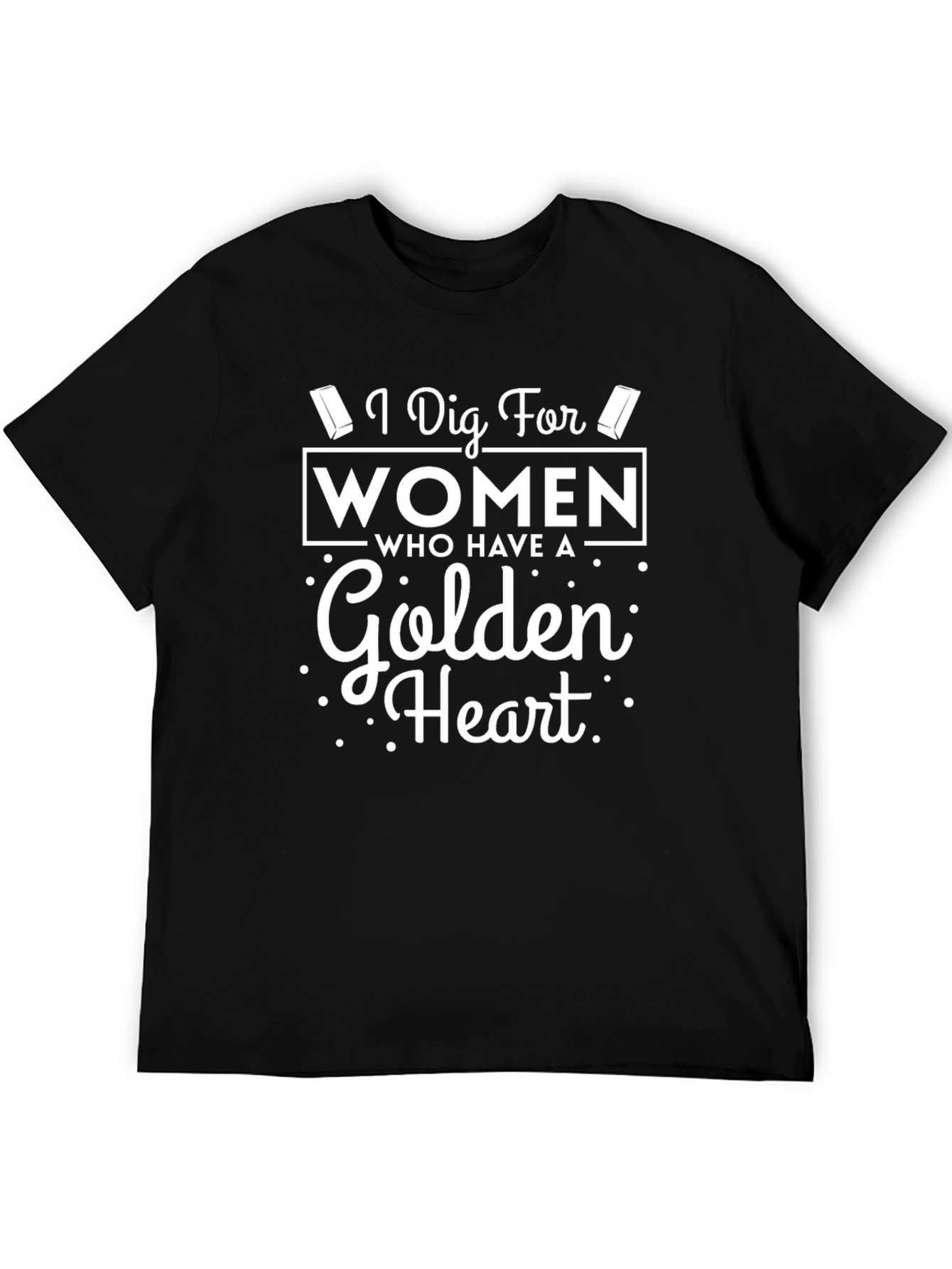 I Dig For Women Golden Heart Black T-Shirt