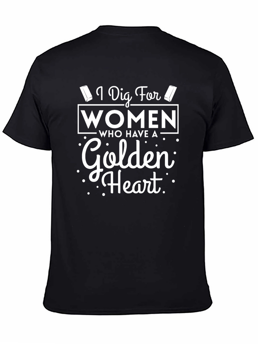 I Dig For Women Golden Heart Black T-Shirt