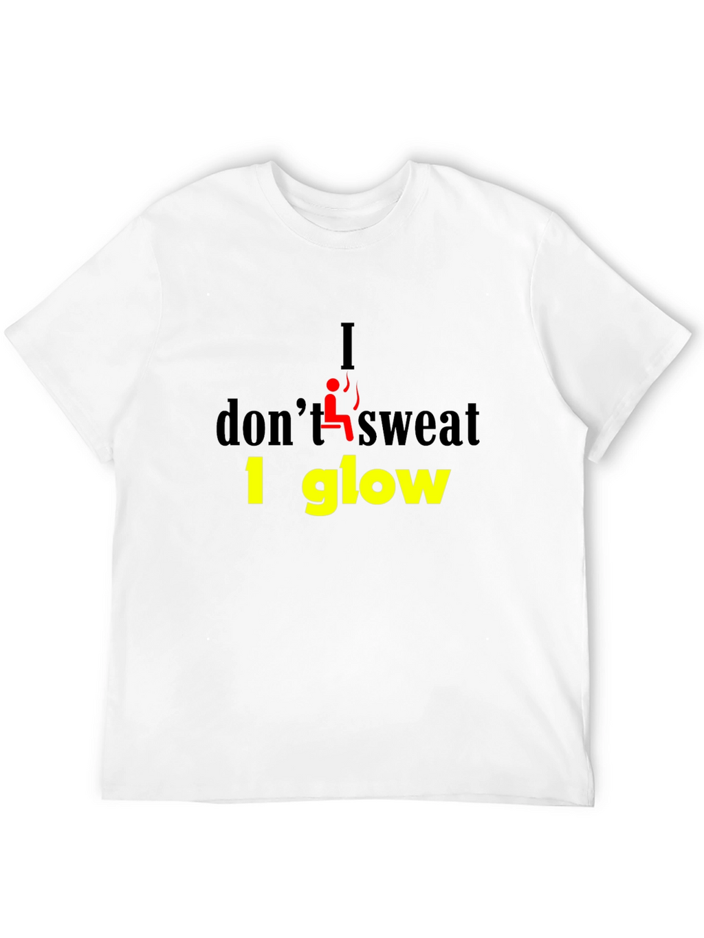 I Dont Sweat I Glow Graphic T-Shirt