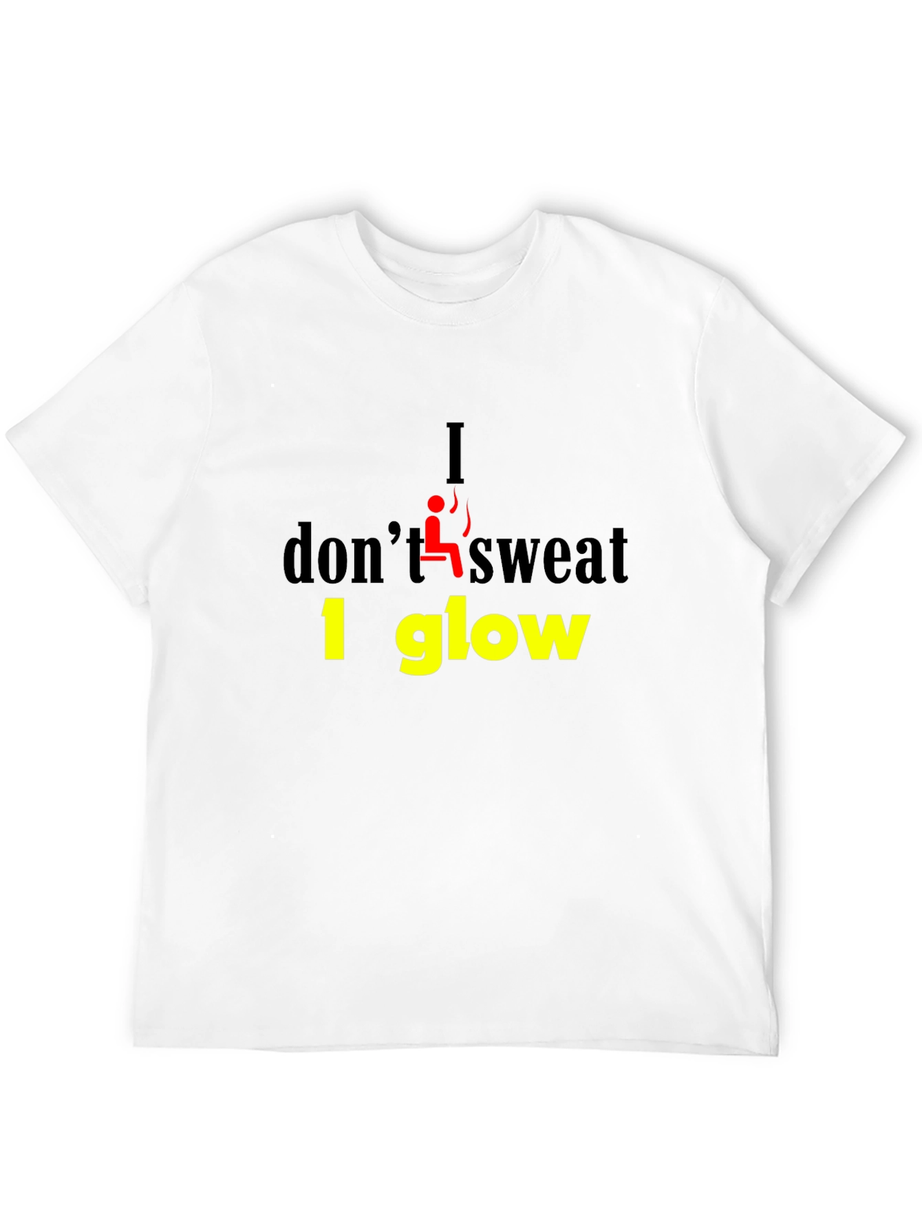 I Dont Sweat I Glow Graphic T-Shirt