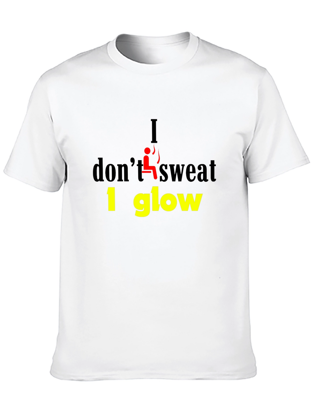 I Dont Sweat I Glow Graphic T-Shirt