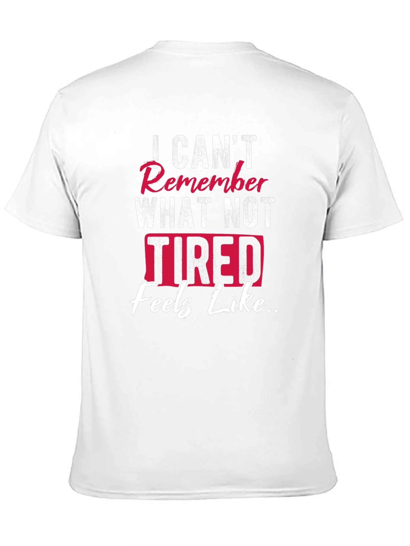 I Cant Remember What Not Tired Feels Like T-Shirt