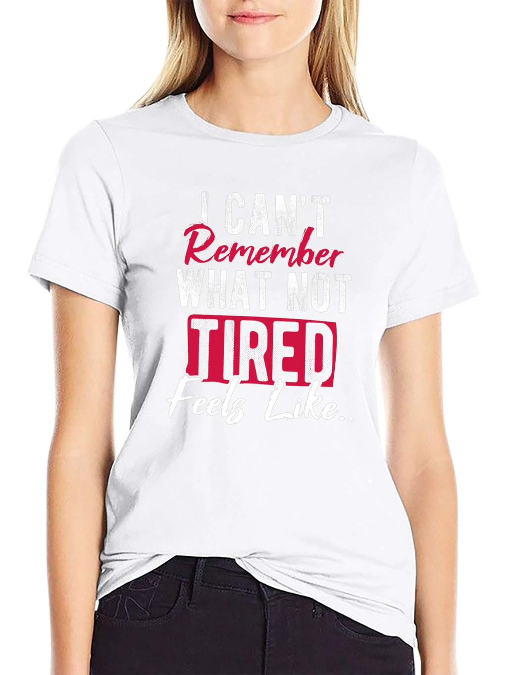 I Cant Remember What Not Tired Feels Like T-Shirt