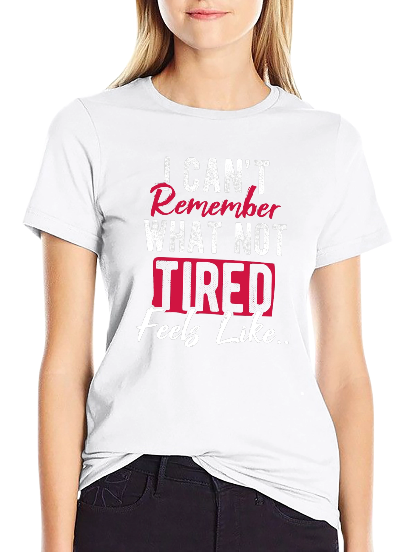 I Cant Remember What Not Tired Feels Like T-Shirt
