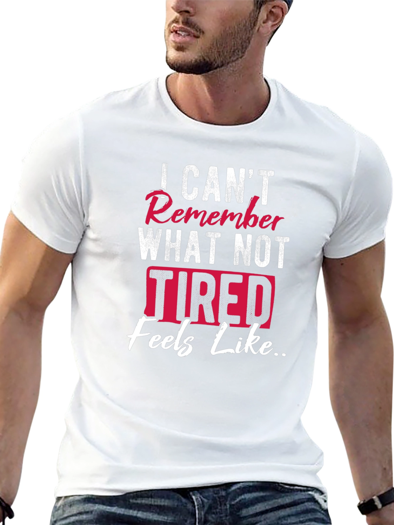 I Cant Remember What Not Tired Feels Like T-Shirt