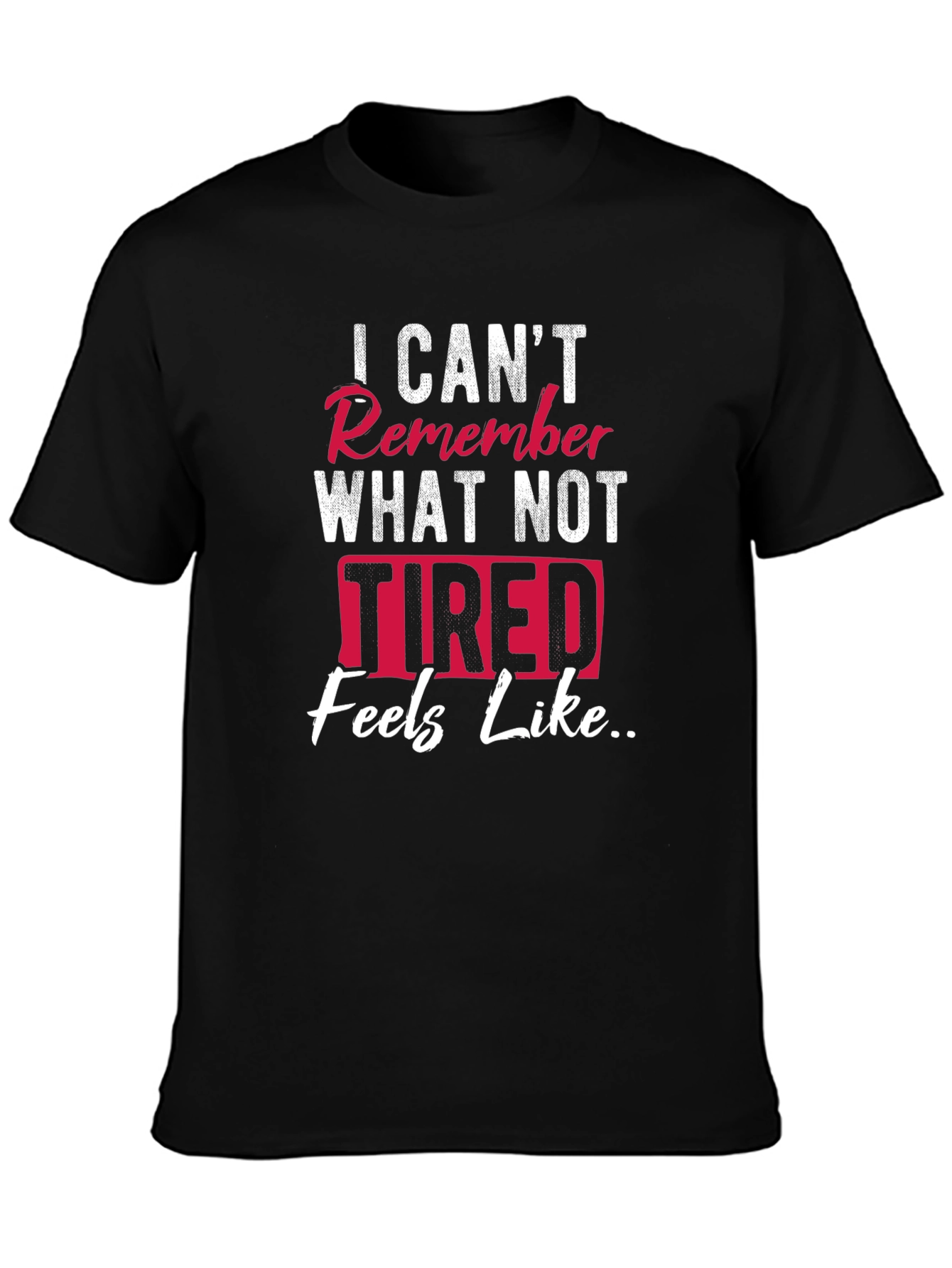 I Cant Remember What Not Tired Feels Like T-Shirt